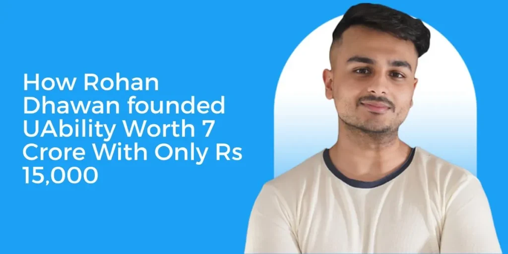 How Rohan founded UAbility Worth 7 Crore With Only Rs 15,000.