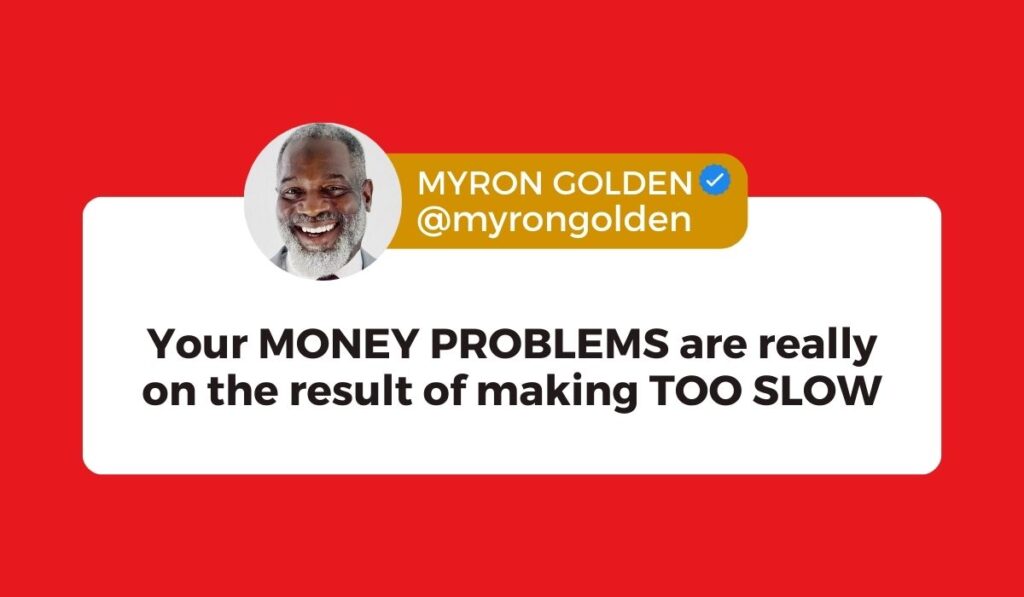 Tweet by Myron Golden on 'Myron Golden Net Worth' post: 'Your money problems are a result of moving too slowly.