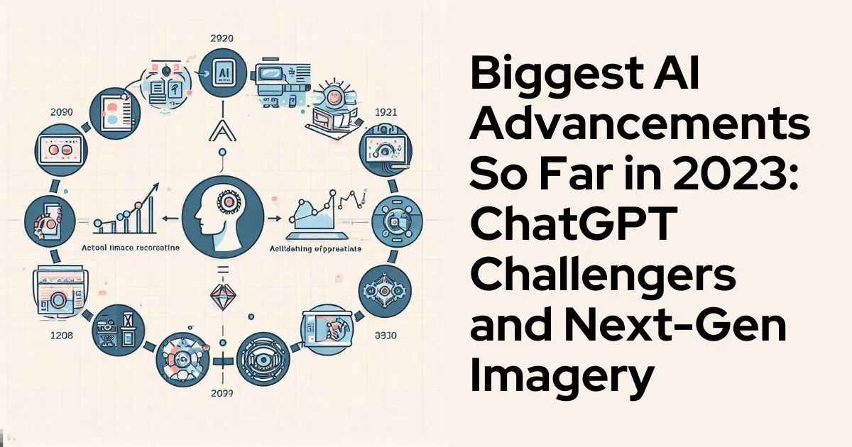 Biggest AI Advancements So Far in 2023 ChatGPT Challengers and Next-Gen Imagery